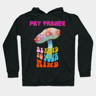 Psy Trance.Be Kind To Your Mind Hoodie